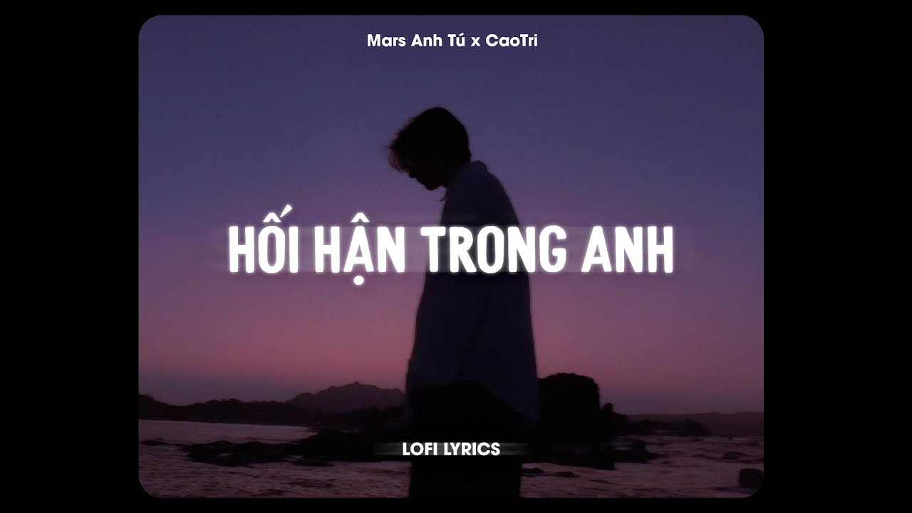♬ Hối Hận Trong Anh - Mars Anh Tú x CaoTri | Lofi Lyrics
