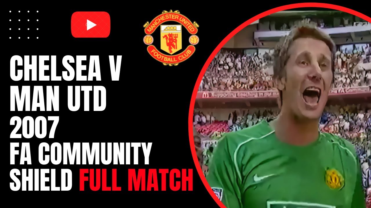 Chelsea v Man Utd | 2007 FA Community Shield | Full Match