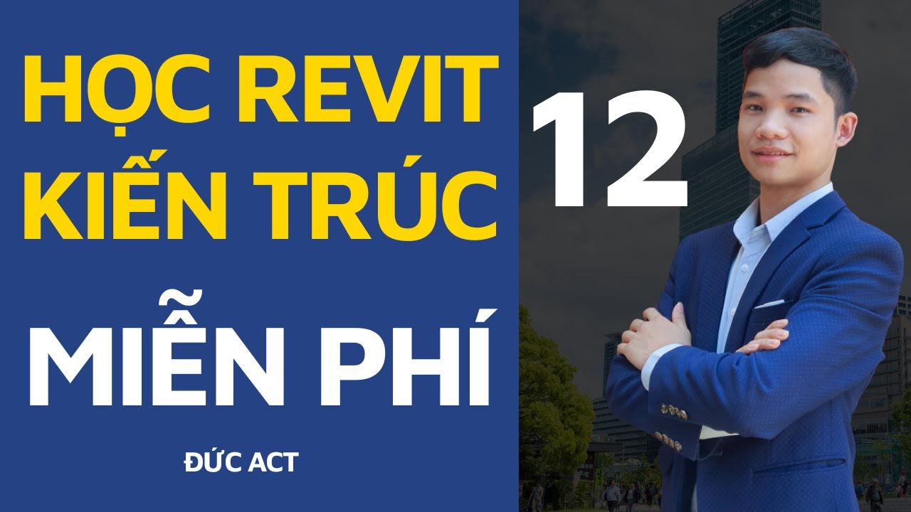 Tự Học REVIT KIẾN TRÚC Thực Chiến miễn phí cùng Chuyên gia số 1 Đức Act - Bài 12