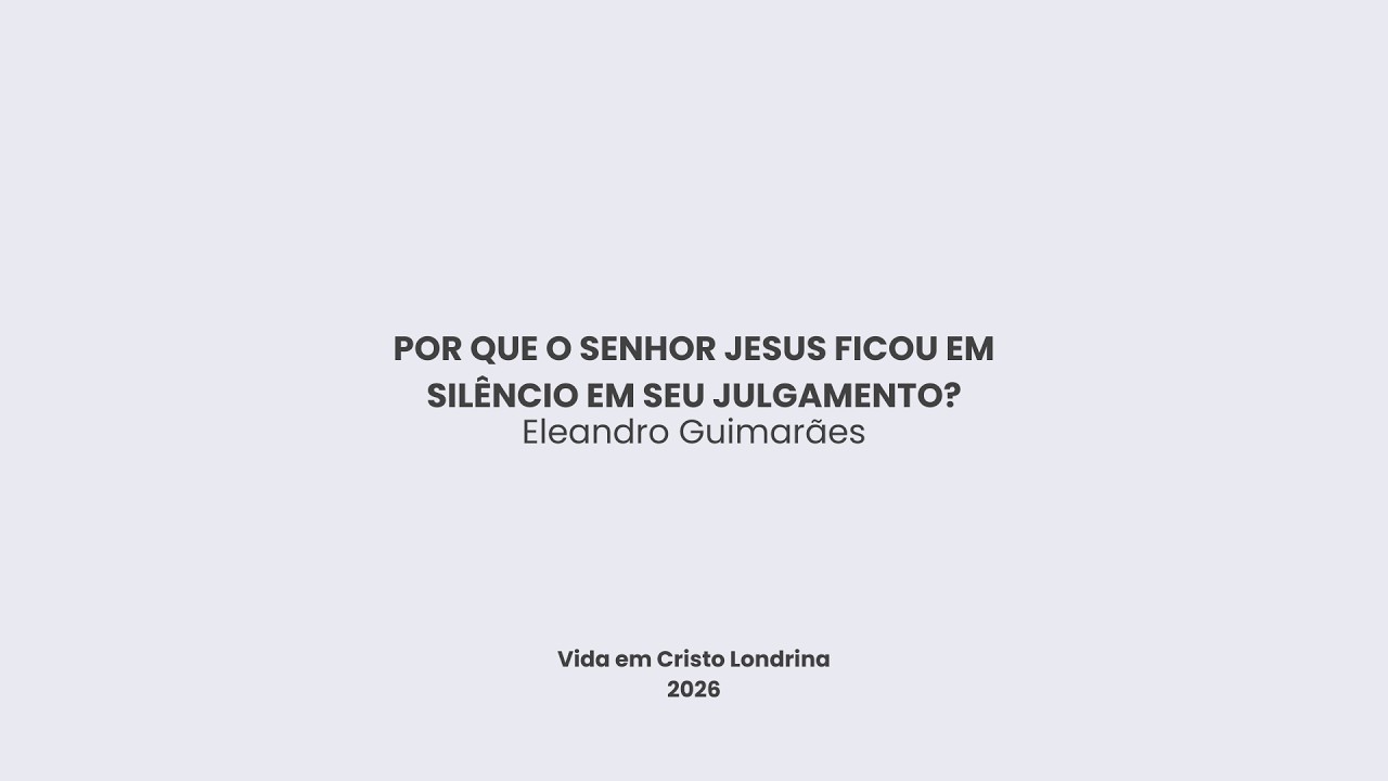 Por que o Senhor Jesus ficou em silêncio em seu julgamento? - Eleandro Guimarães