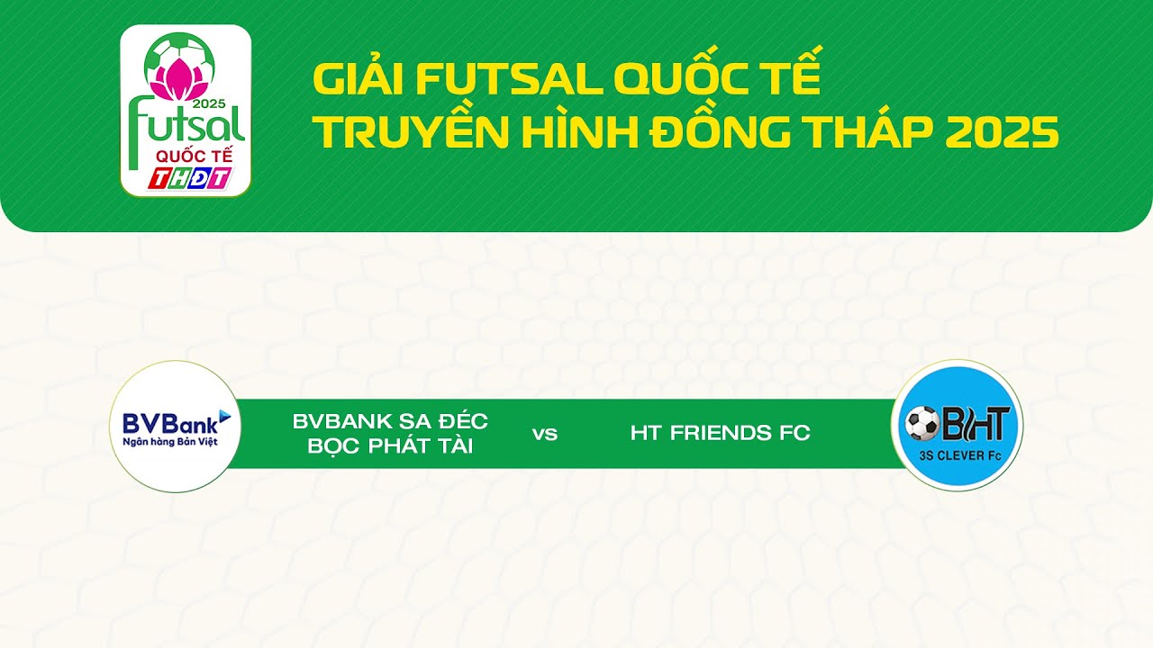 🛑[Livestream] Giải Futsal Quốc tế THĐT 2025: BV Bank Sa Đ&eacute;c - Bọc Ph&aacute;t T&agrave;i vs HT Friends FC | THDT