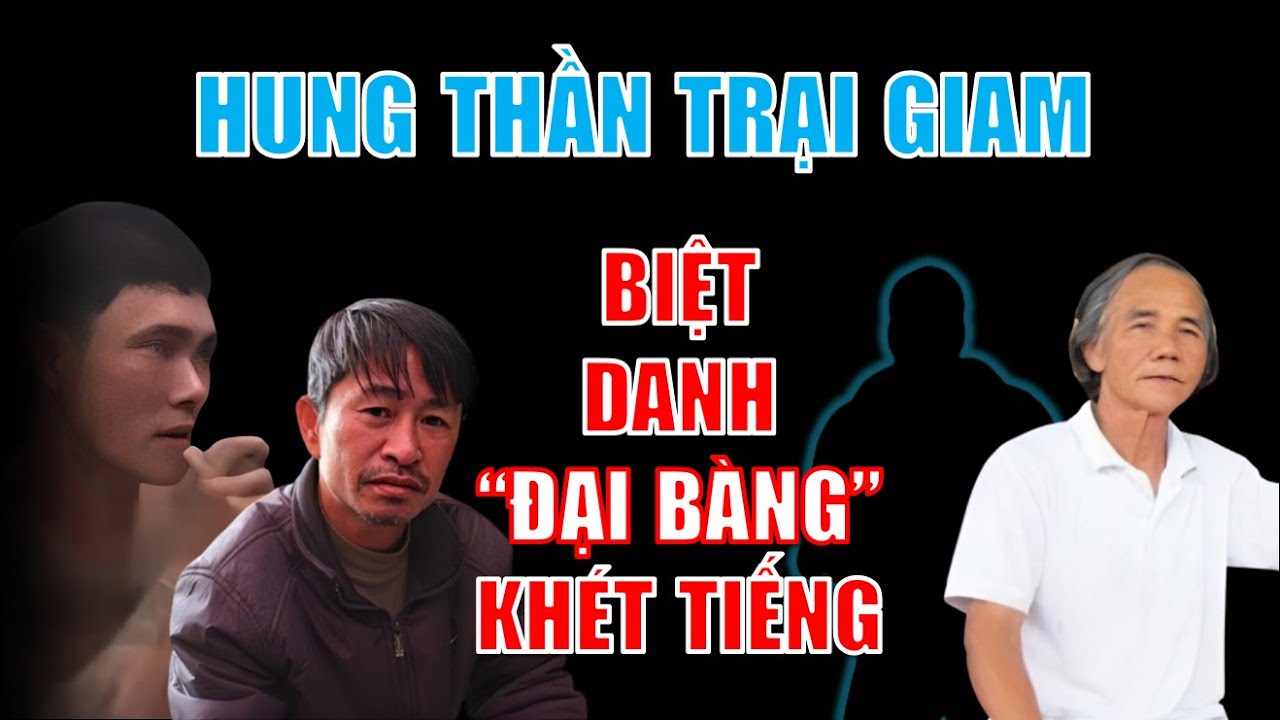 Những HUNG THẦN TRẠI GIAM được gắn biệt danh “ĐẠI BÀNG” số má trong tù đến xã hội
