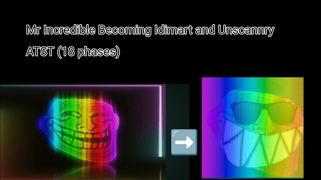 Mr Incredible Becoming Idimart and Unscannry ATST (18 phases)