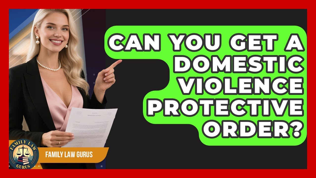 Can You Get A Domestic Violence Protective Order? - Family Law Gurus