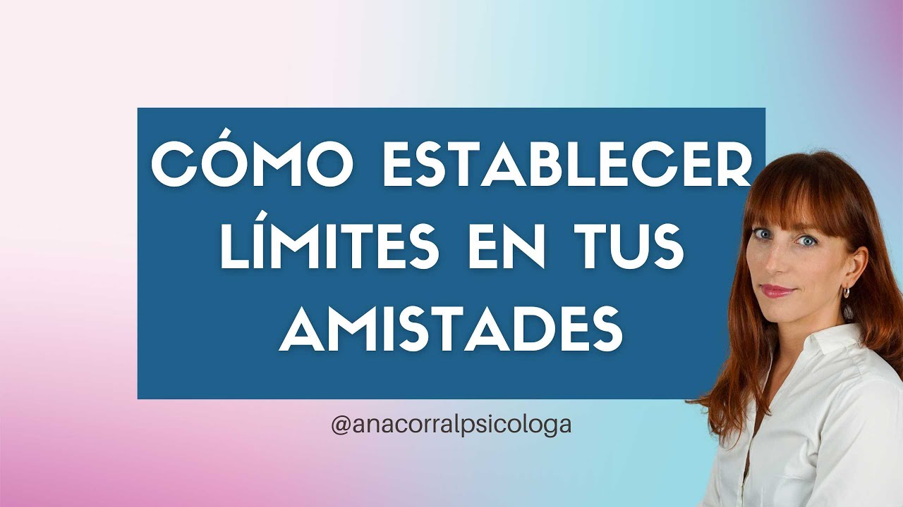 Cómo establecer límites en tus amistades - Ana Corral Psicóloga