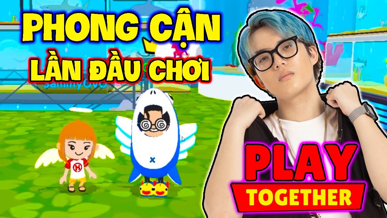 PHONG CẬN LẦN ĐẦU CHƠI PLAY TOGETHER CÙNG SAMMY