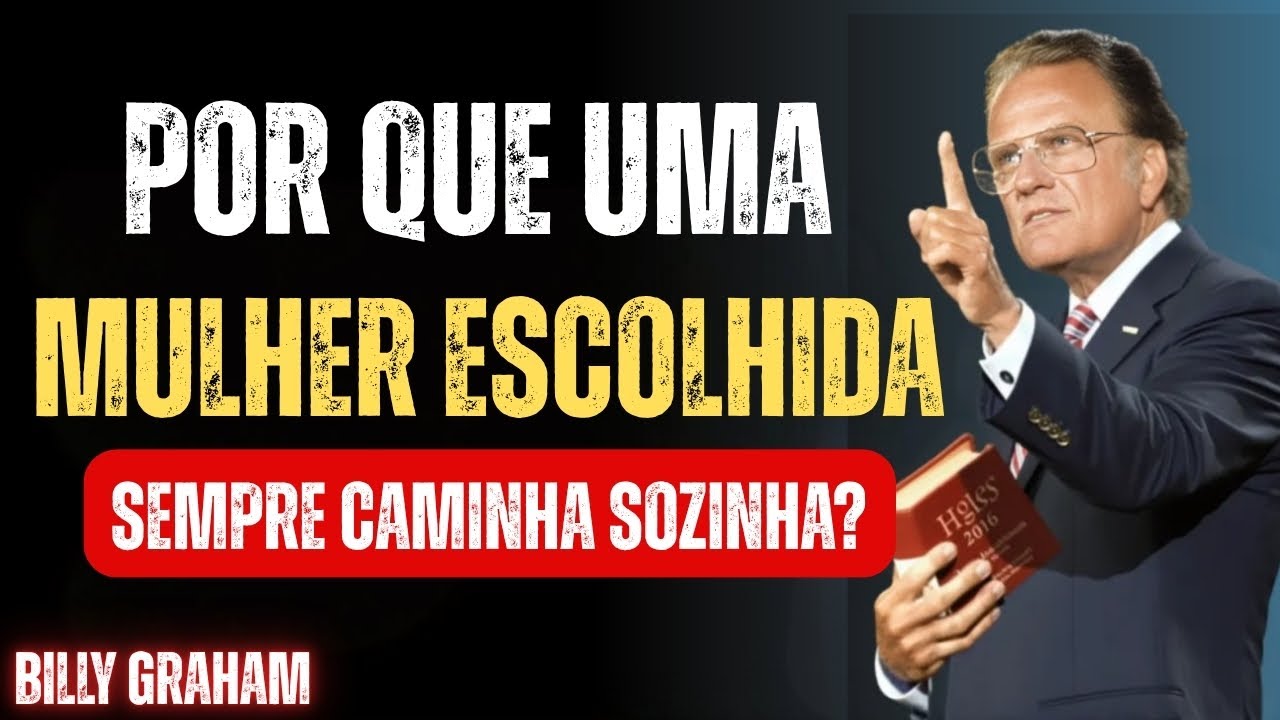 POR QUE UMA MULHER ESCOLHIDA SEMPRE CAMINHA SOZINHA? SEM AMIGOS NEM RELACIONAMENTOS | Billy Graham