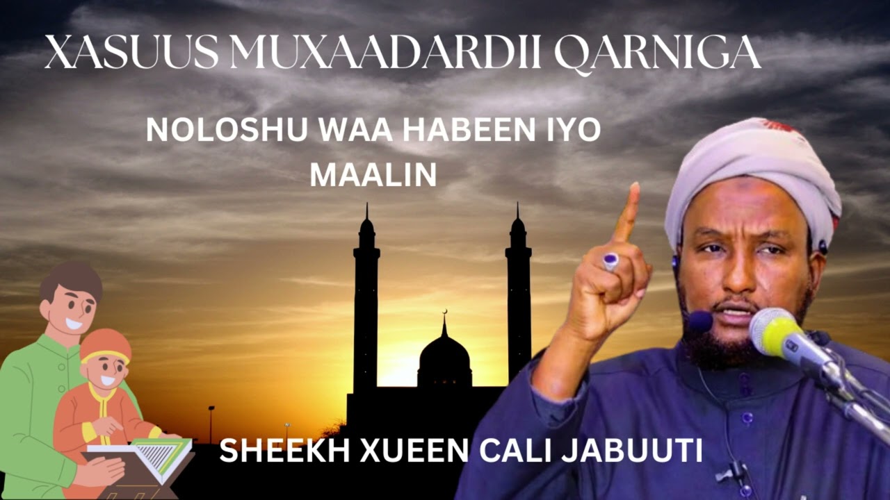 Muxaadaradii ugu Horeysay sheekh Xuseen Cali Jabuuti Noloshu waa Maalin iyo Habeen