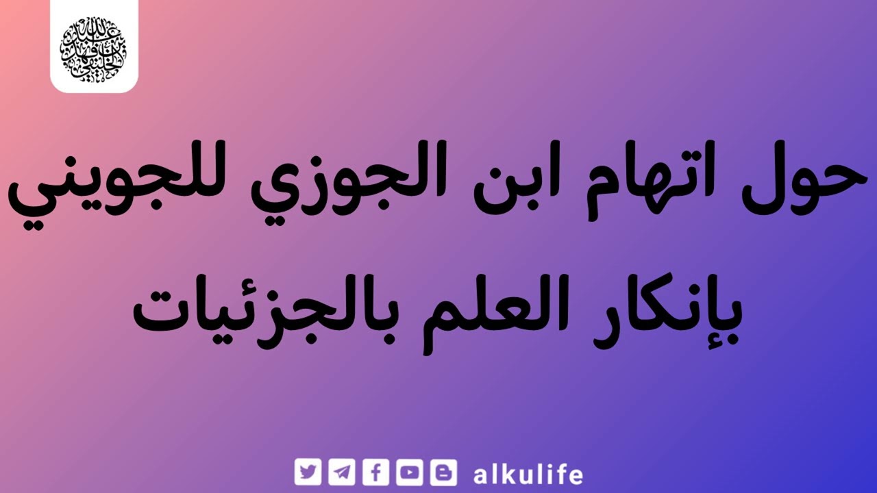 حول اتهام ابن الجوزي للجويني بإنكار العلم بالجزئيات