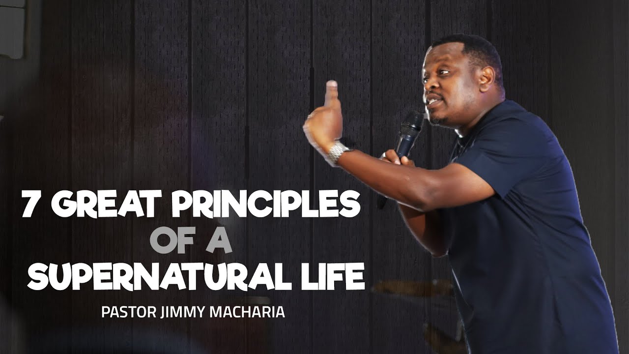 7 GREAT PRINCIPLES OF A SUPERNATURAL LIFE (PART 2) // PASTOR JIMMY MACHARIA