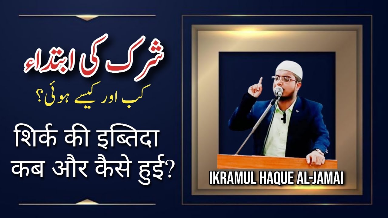 Shirk ki ibtida kab aur kaise huwi? شرک کی ابتداء کب اور کیسے ہوئی؟ /Khutba e Juma/ Ikramul Haque