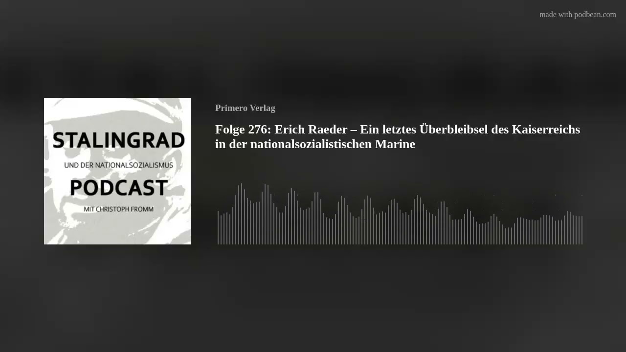 Folge 276: Erich Raeder &ndash; Ein letztes &Uuml;berbleibsel des Kaiserreichs in der nationalsozialistischen M