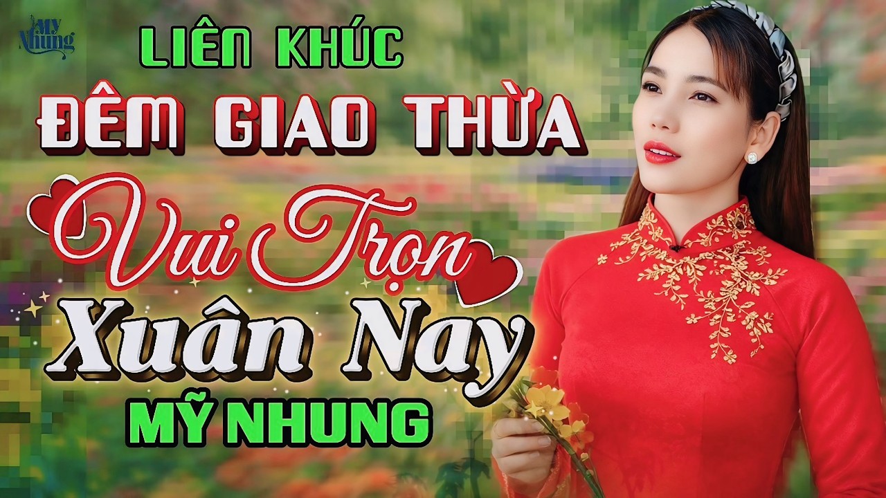 ►LIÊN KHÚC XUÂN BÍNH NGỌ 2026 ĐÊM GIAO THỪA - VUI TRỌN XUÂN NAY - MỸ NHUNG - Chúc Xuân An Khang..