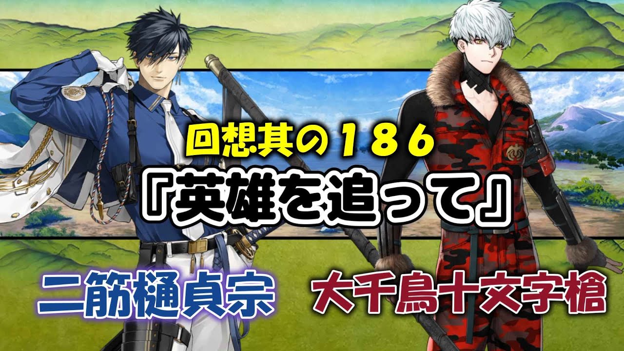 刀剣乱舞 回想 其の１８６『英雄を追って』　大千鳥十文字槍・二筋樋󠄀貞宗　回顧＊ネタバレ注意　CV梅原裕一郎・田所陽向　新刀剣男士　#とうらぶ #刀剣乱舞