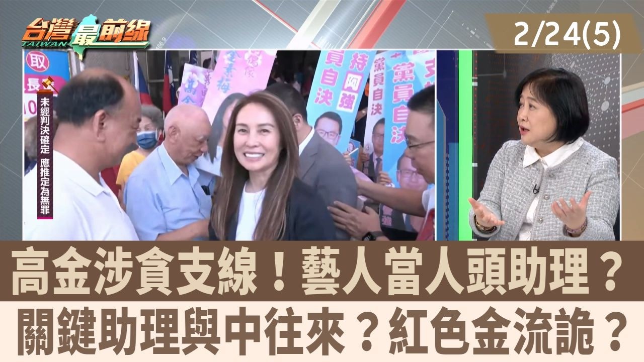 高金涉貪支線！藝人當人頭助理？ 關鍵助理與中往來？紅色金流詭？【台灣最前線 重點摘要】2026.02.24(5)