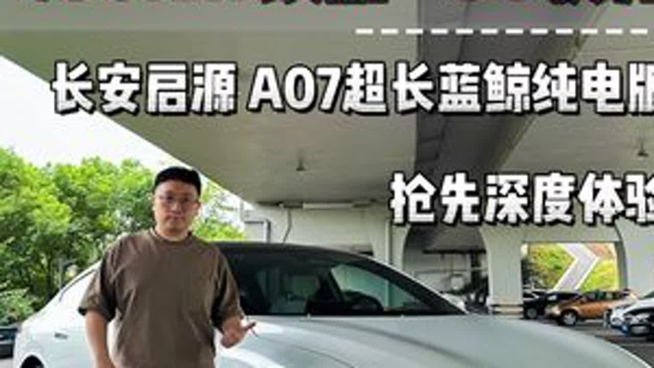 长安启源 A07超长蓝鲸纯电版抢先深度体验 #新央企新启源焕新出发 #长安启源A07超长蓝鲸纯电版 #长安启源A07超长蓝鲸增程版