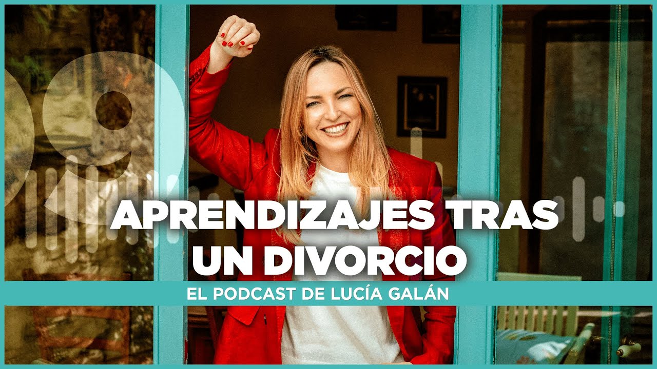El Podcast de Lucía Galán | Episodio 9. Aprendizajes tras un divorcio.