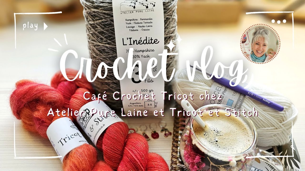 Vlog Café Crochet Tricot chez Atelier Pure Laine et Tricot et Stitch ! Bonheur et partage  #crochet
