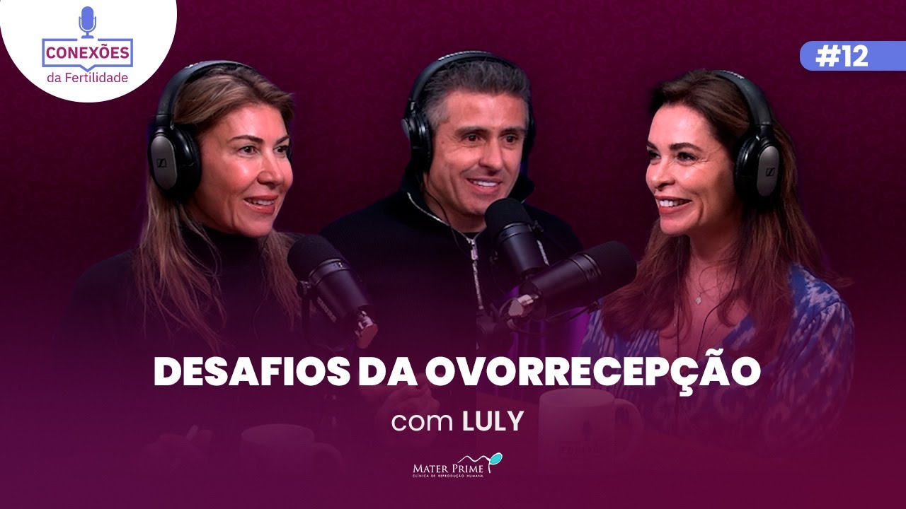 Desafios da Ovorrecepção com Luly | Conexões da Fertilidade 12