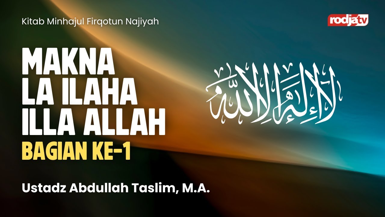 Minhaj Al-Firqah An-Najiyah: Makna La Ilaha Illa Allah bagian 1 - Ustadz Abdullah Taslim, MA