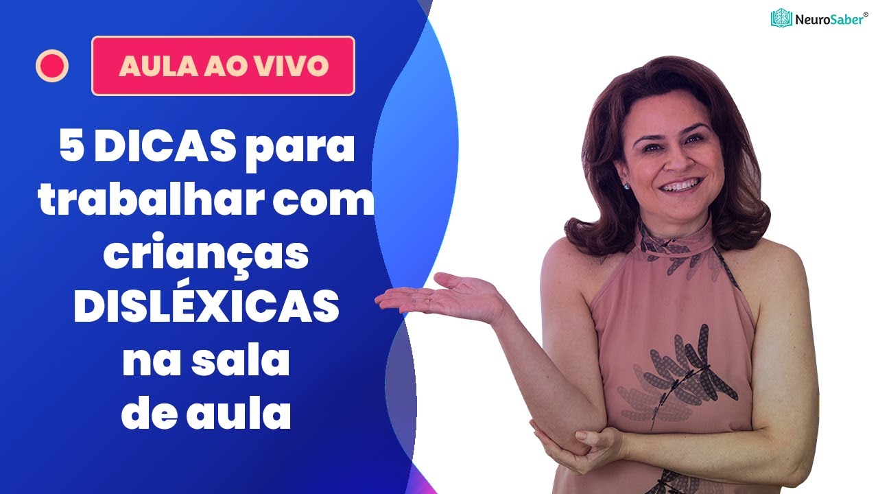 5 dicas para trabalhar com CRIANÇAS DISLÉXICAS em SALA DE AULA | Lives NeuroSaber