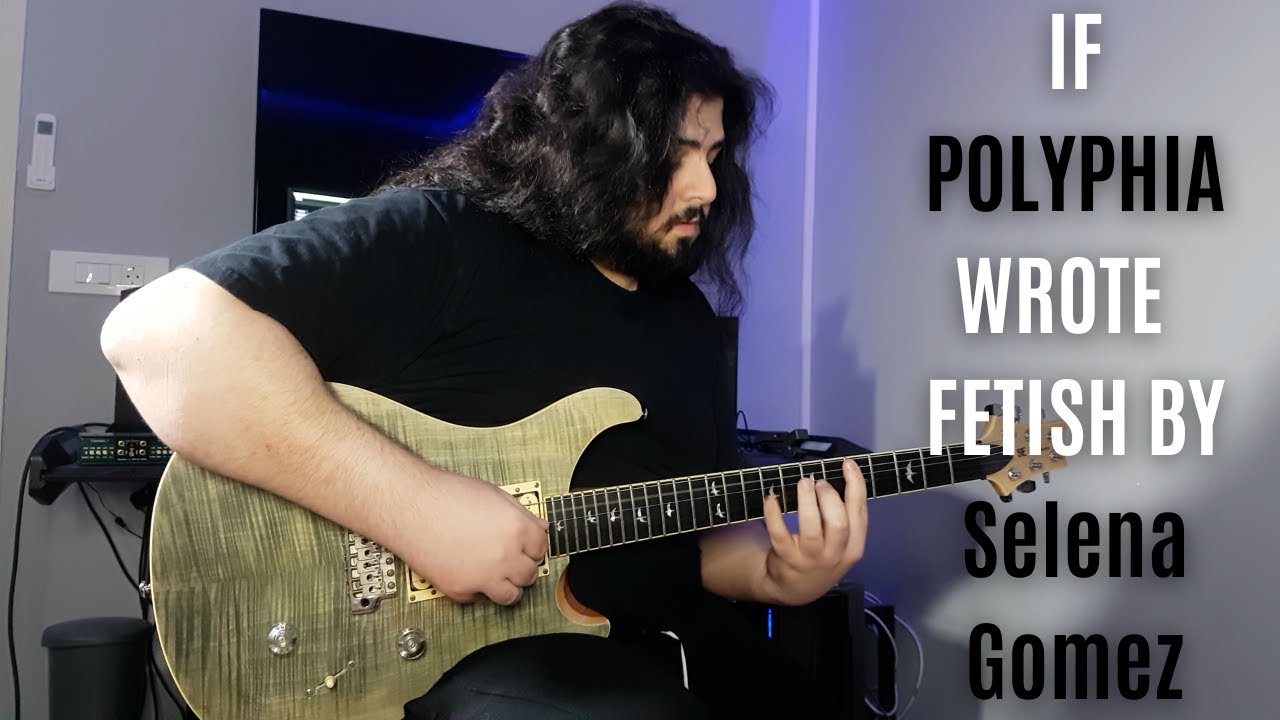 SELENA GOMEZ's Fetish but it's by POLYPHIA