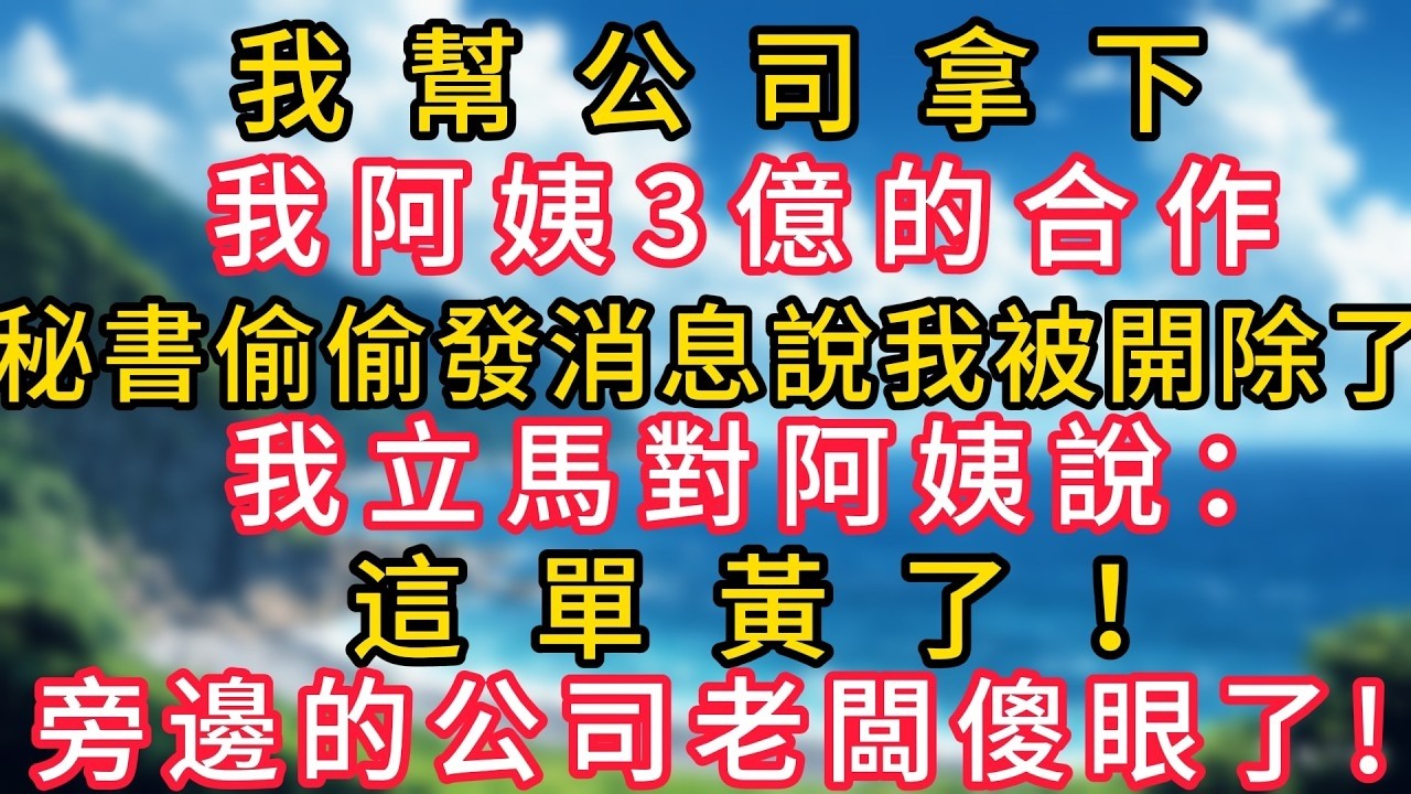 我幫公司拿下我阿姨3億的合作，秘書偷偷發消息說我被開除了，我立馬對阿姨說：這單黃了！旁邊的公司老闆傻眼了！#幸福生活#為人處世#生活經驗#情感故事#婆媳故事#子女孝順#孝順#子女不孝