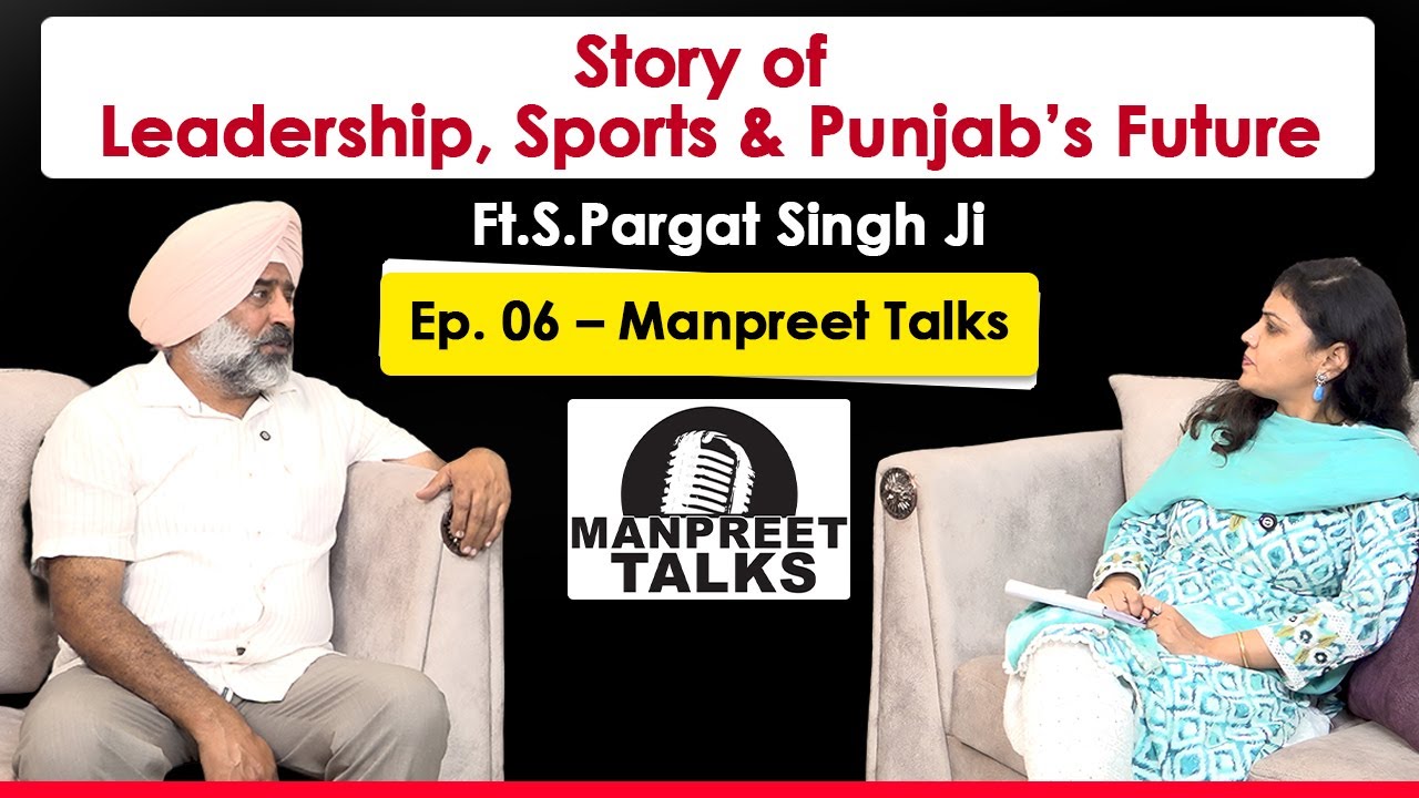 Manpreet Talks Ep - 06 || Leadership, Sports & Punjab’s Future || Ft. S. Pargat Singh