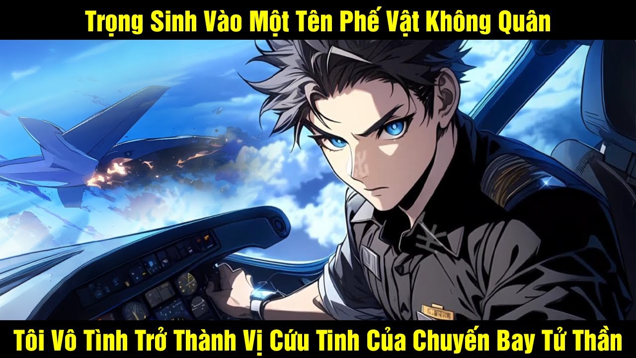 Trọng Sinh Vào Một Tên Phế Vật Không Quân Tôi Vô Tình Trở Thành Vị Cứu Tinh Của Chuyến Bay Tử Thần