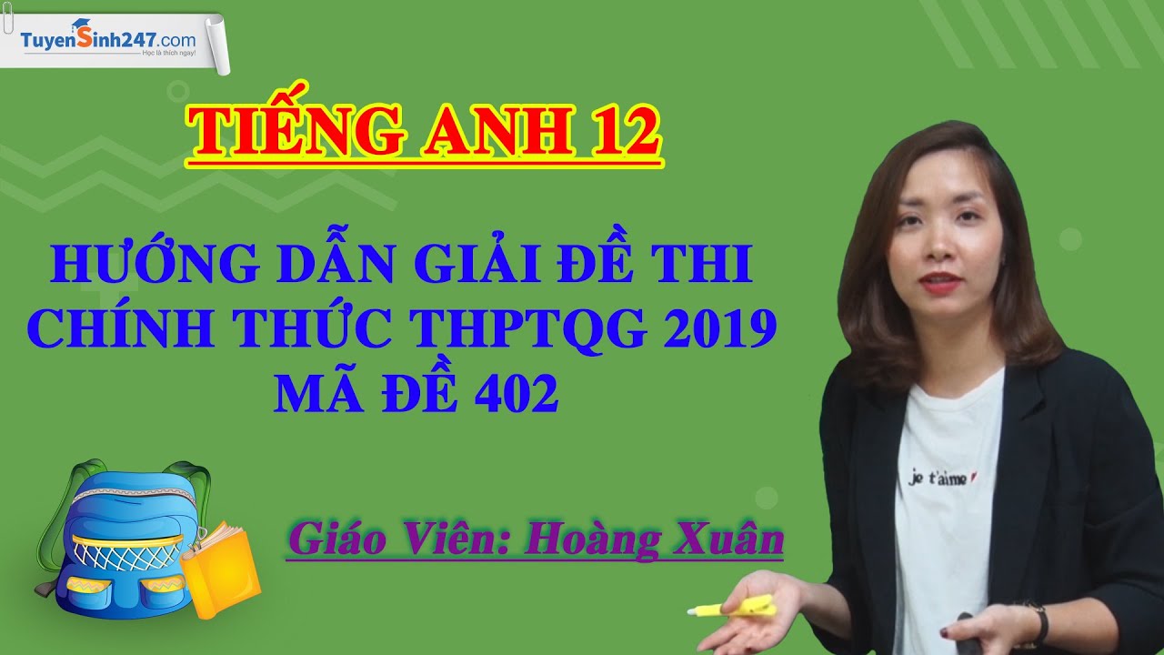 Hướng dẫn giải đề thi THPTQG năm 2019 môn Tiếng Anh – mã đề 402 – giáo viên Hoàng Xuân