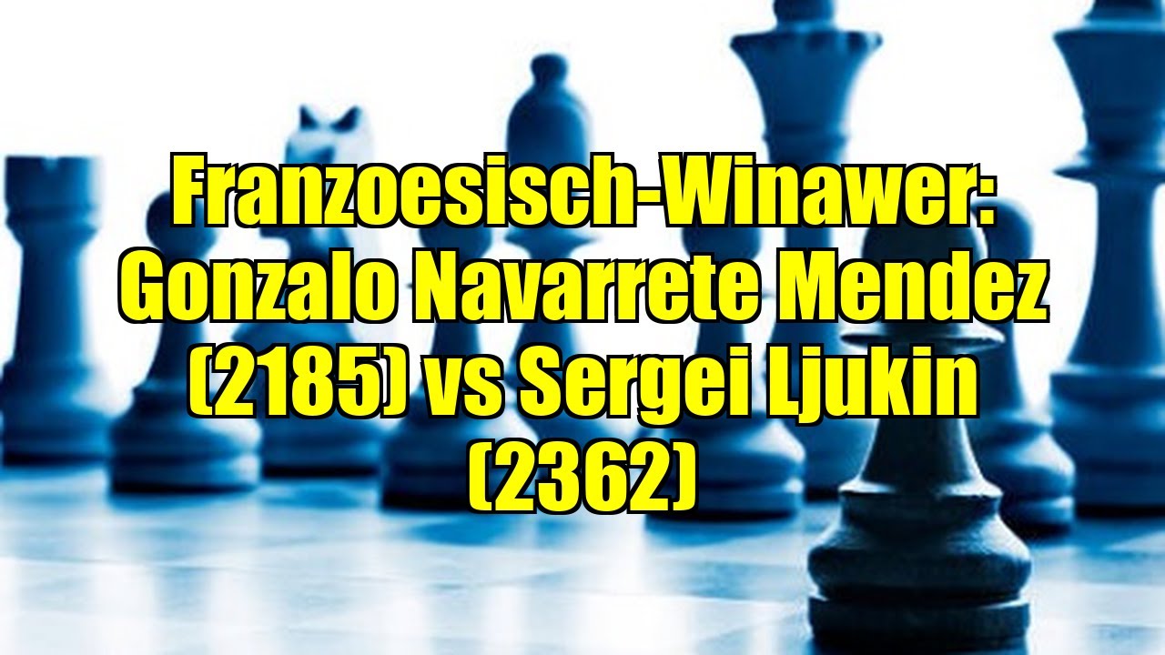 Franzoesisch-Winawer: Gonzalo Navarrete Mendez (2185) vs Sergei Ljukin (2362)