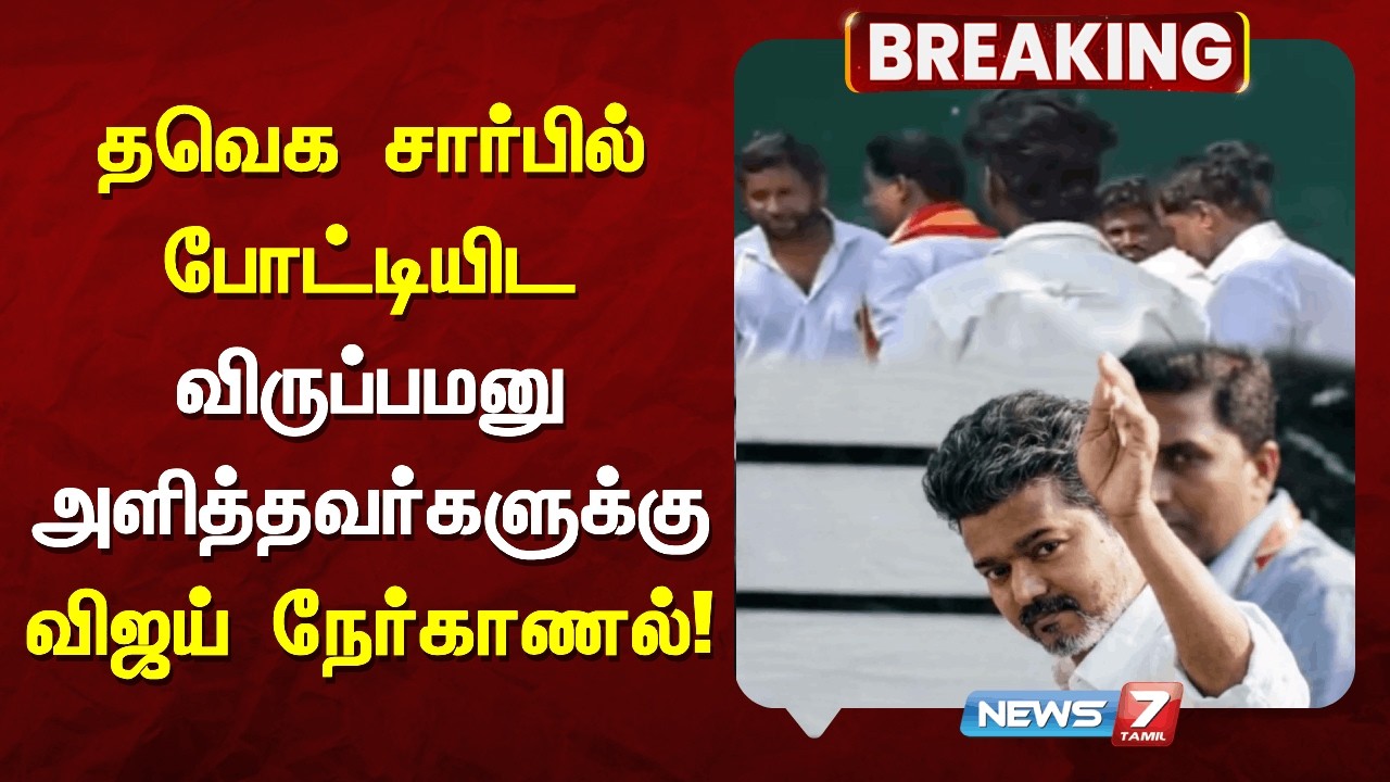 🔴தவெக சார்பில் போட்டியிட விருப்பமனு அளித்தவர்களுக்கு விஜய் நேர்காணல்