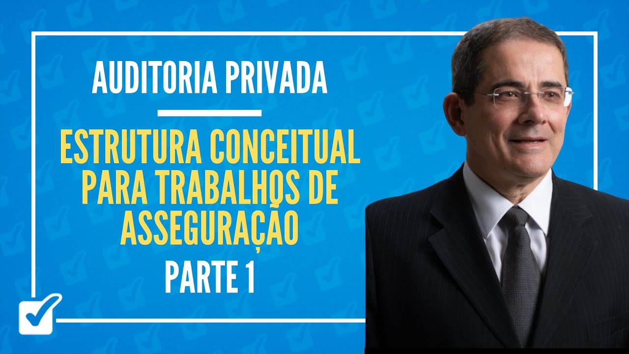 01. Aula de Estrutura Conceitual para Trabalhos de Asseguração (Auditoria Privada) Parte 1