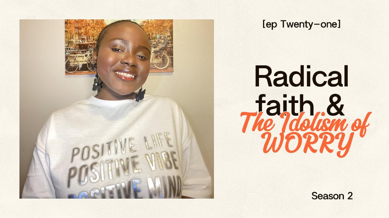 S2 EP 21 Radical Faith and the Idolism of worry