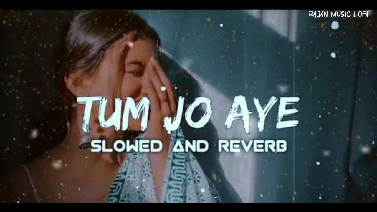Tum Jo Aaye slow and reverb best official music video best Bollywood romantic By Rajan music lofi