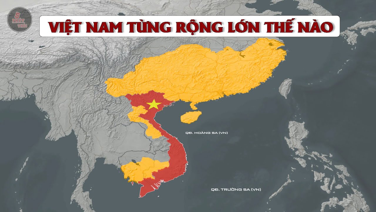 VIỆT NAM TỪNG RỘNG LỚN NHƯ THẾ NÀO | LỊCH SỬ LÃNH THỔ VIỆT NAM TỪNG THỜI KỲ