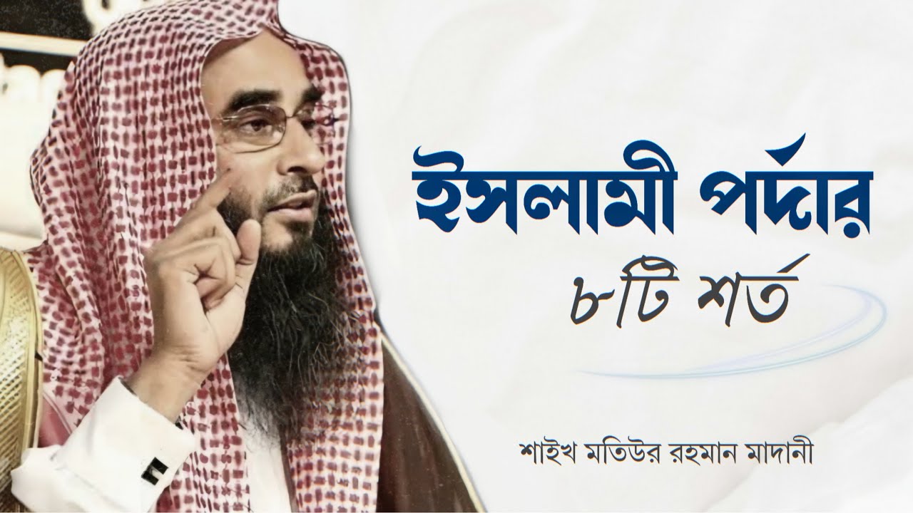 ইসলামী পর্দার ৮টি শর্ত | শাইখ মতিউর রহমান মাদানী (হাফিযাহুল্লাহ)