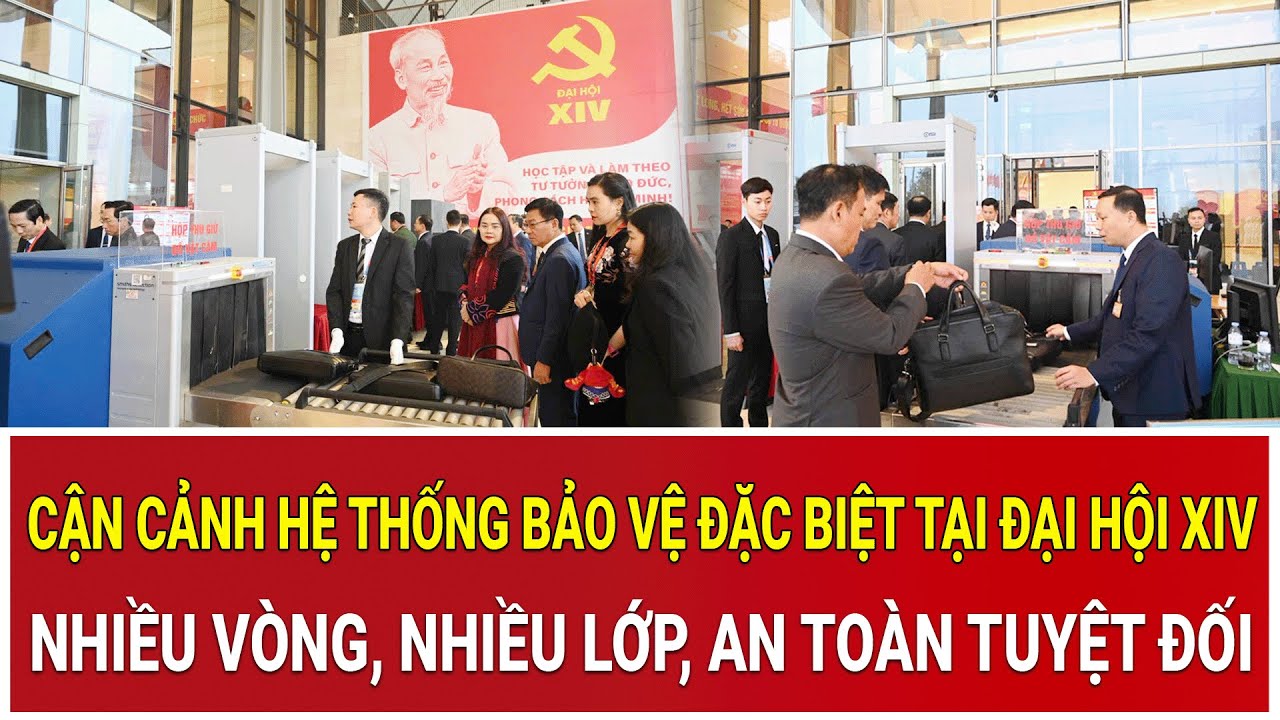 Cận cảnh hệ thống bảo vệ đặc biệt tại Đại hội XIV: Nhiều vòng, nhiều lớp, an toàn tuyệt đối