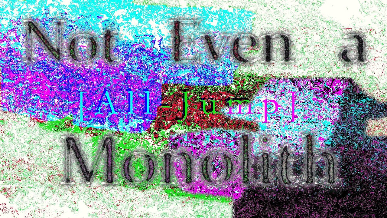 Not Even a Monolith: ALL-JUMP COMPLETE (With Text Commentary)
