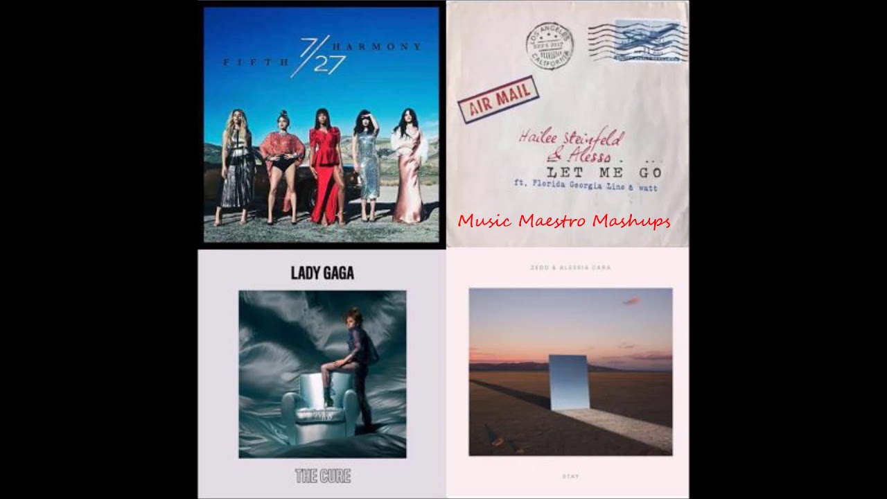 Let Me Go/The Cure/Stay/Work From Home [Mashup] - Hailee Steinfeld, Zedd, Lady Gaga, Fifth Harmony