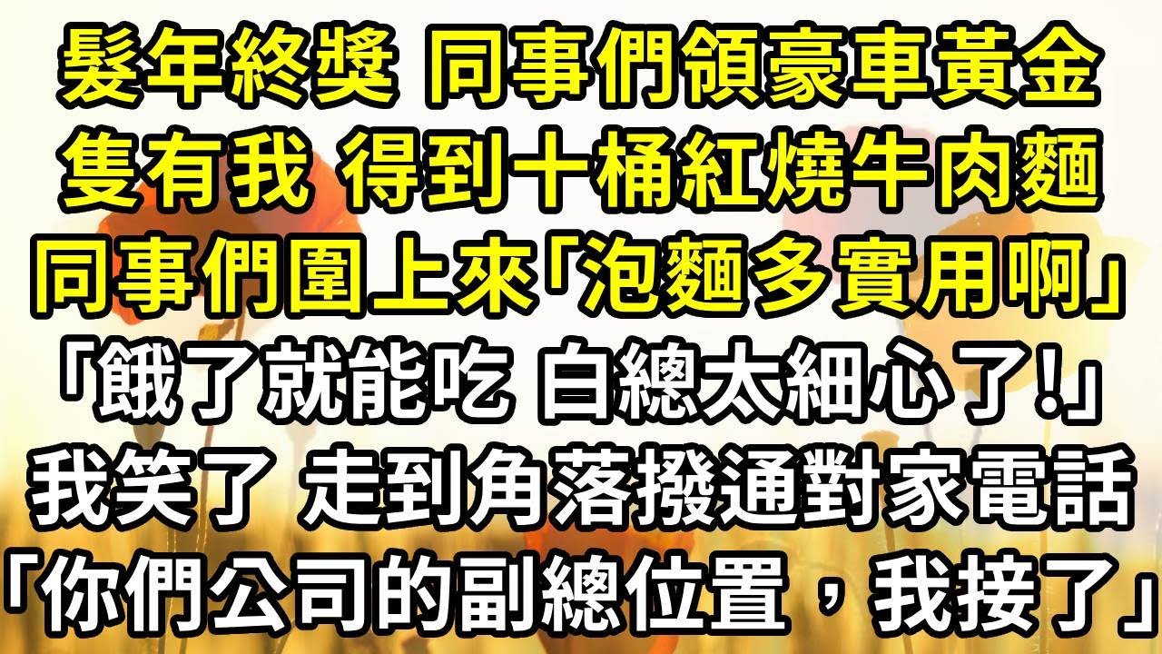 髮年終獎，同事們領豪車黃金，隻有我，得到十桶紅燒牛肉麵，同事們圍上來｢泡麵多實用啊，餓了就能吃，白總太細心了！｣，我笑了，走到角落撥通對家電話｢你們公司的副總位置，我接了｣#高田小說社