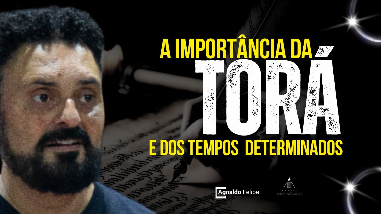 A IMPORTÂNCIA DA TORÁ E DOS TEMPOS DETERMINADOS - AP.AGNALDO FELIPE SILVA