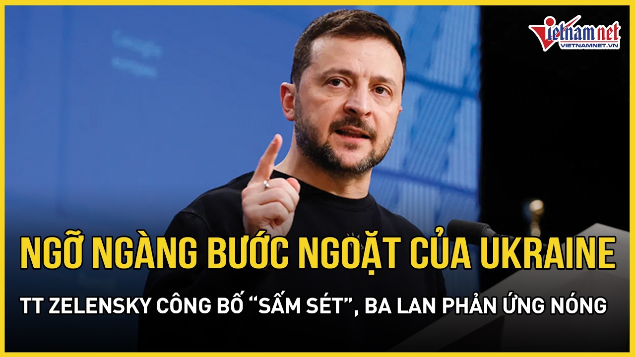 Ngỡ ngàng bước ngoặt “lớn nhất” của Ukraine, TT Zelensky công bố “sấm sét”, Ba Lan phản ứng nóng