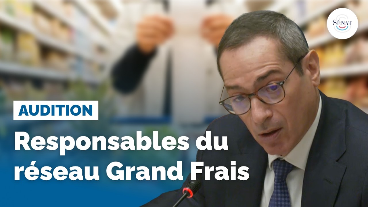 Audition des responsables du réseau Grand Frais