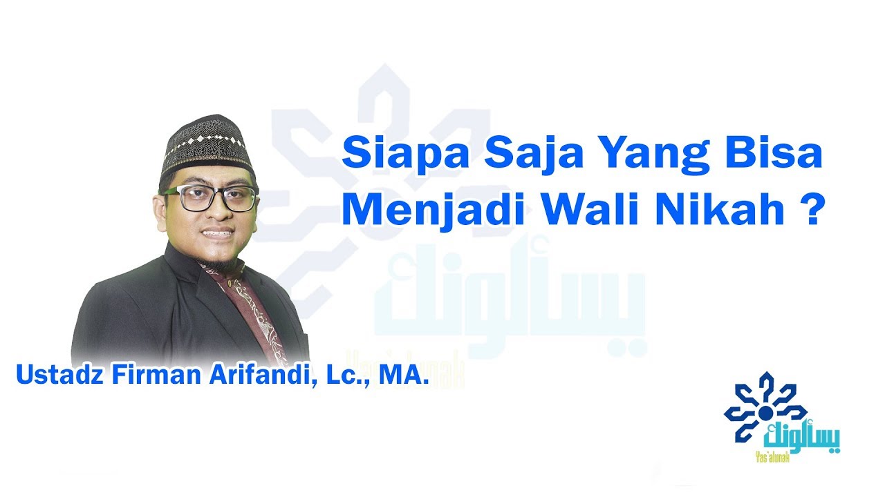 Siapa Saja Yang Bisa Menjadi Wali Nikah ? – Ustadz Firman Arifandi, Lc., MA