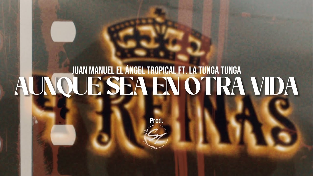 Juan Manuel El Angel Tropical Ft. La Tunga Tunga - Aunque Sea En Otra Vida