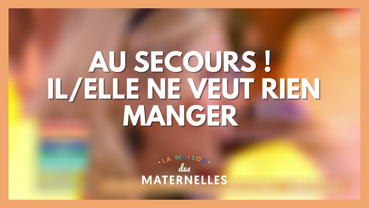 Au secours ! Il/elle ne veut rien manger ! - La Maison des maternelles #LMDM
