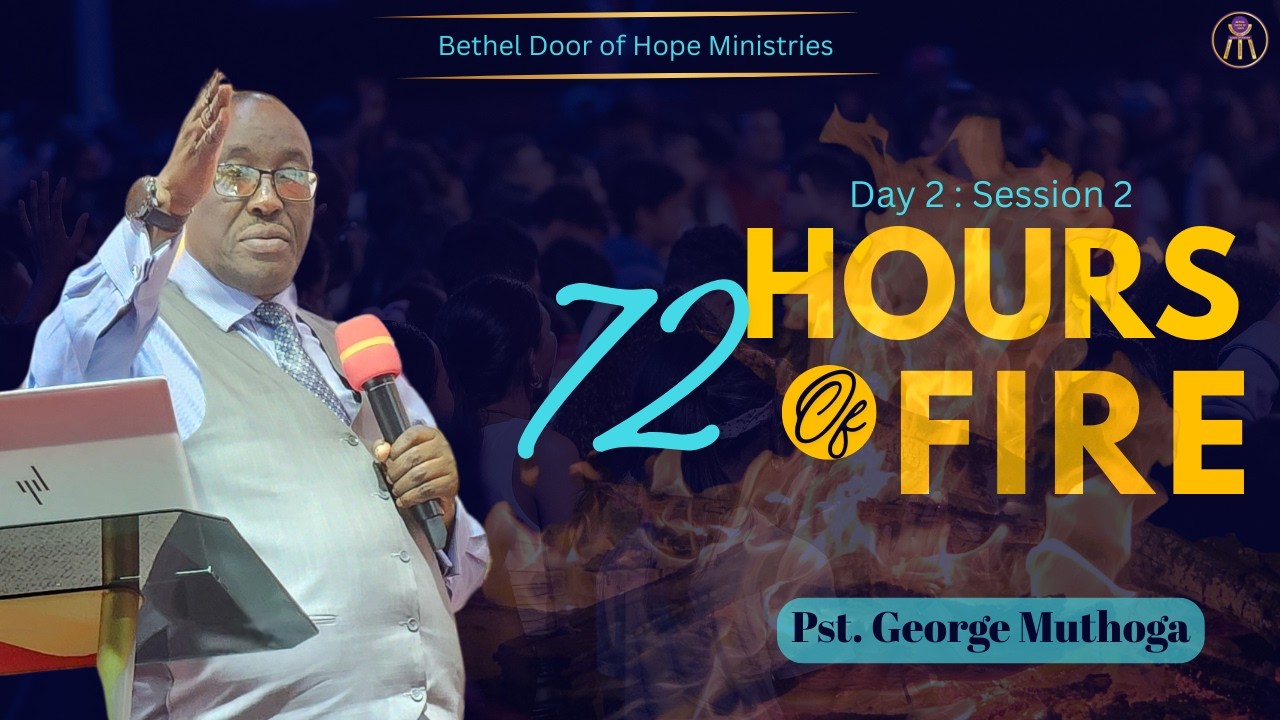 DAY 2 SESSION 2 : 72 HOURS of FIRE with Pst. GEORGE MUTHOGA