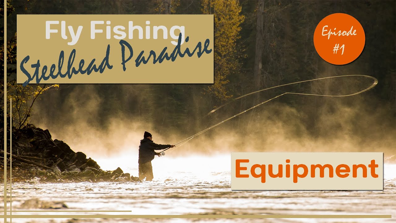 Fly Fishing Steelhead Paradise   Episode #1: Equipment