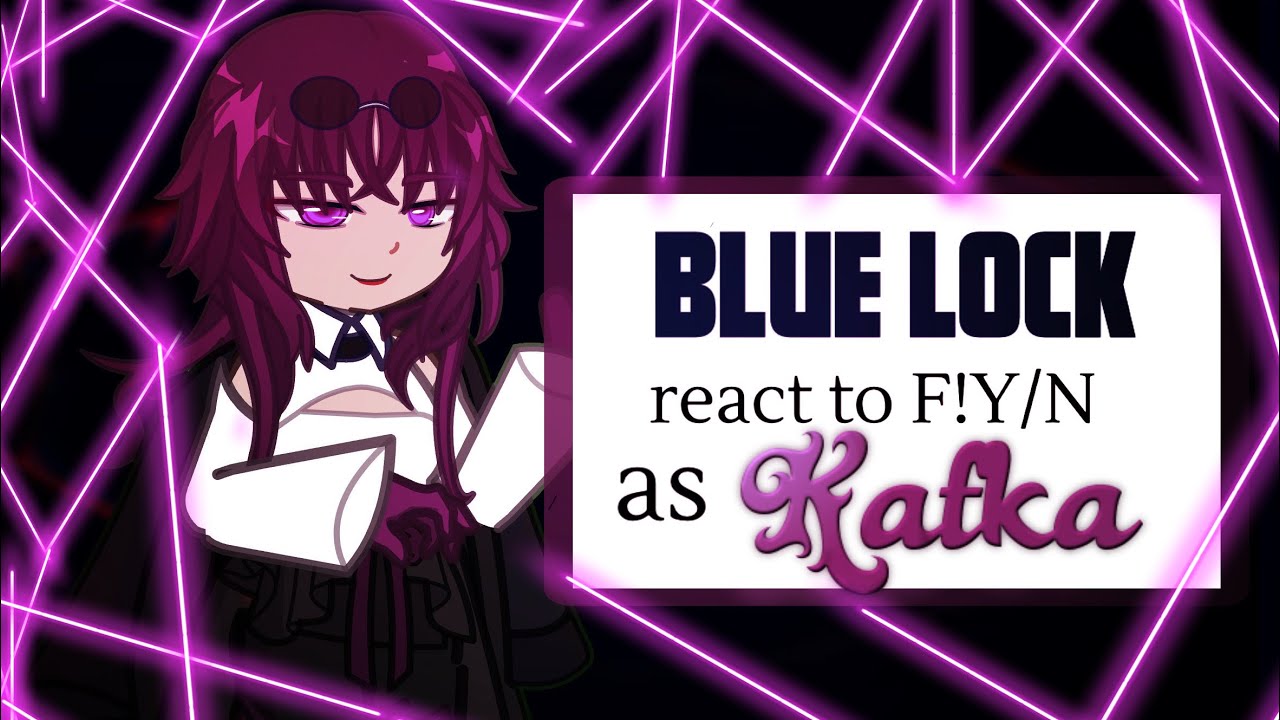 Blue Lock react to F!Y/N as Kafka || AU || 2x speed || Ships! ||